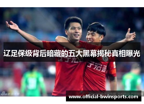 辽足保级背后暗藏的五大黑幕揭秘真相曝光
